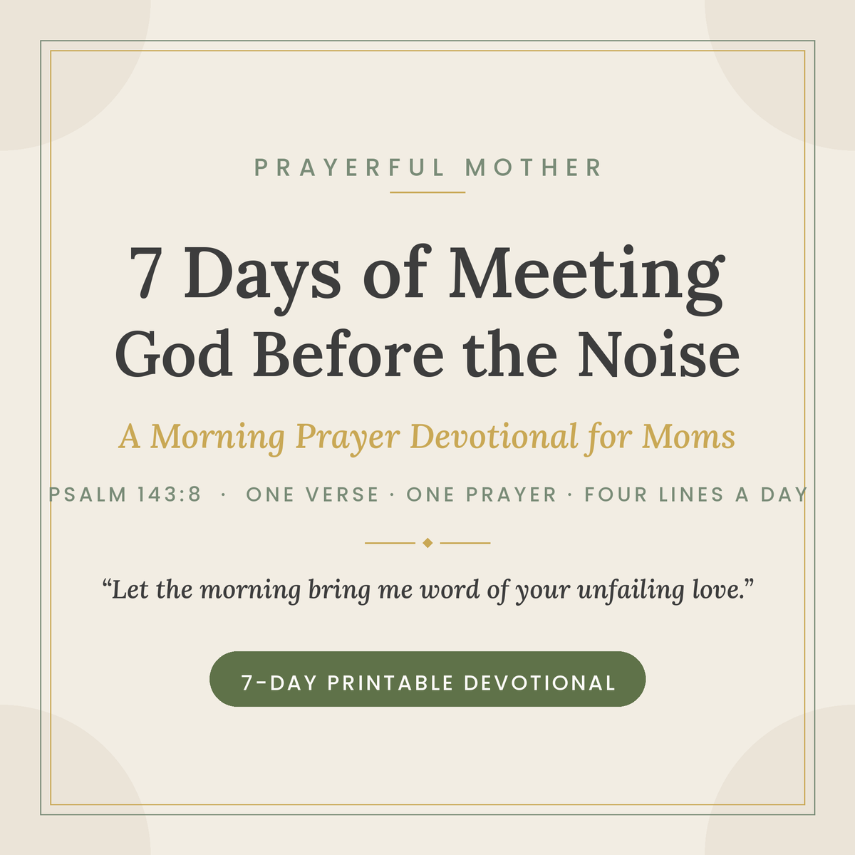 7 Days of Meeting God Before the Noise — Printable Morning Prayer Devotional for Moms (Psalm 143:8)